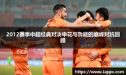 2012赛季中超经典对决申花与鲁能的巅峰对抗回顾